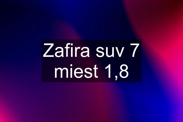 Zafira suv 7 miest 1,8