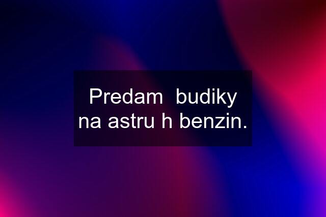 Predam  budiky na astru h benzin.