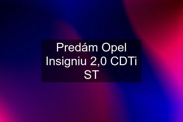 Predám Opel Insigniu 2,0 CDTi ST