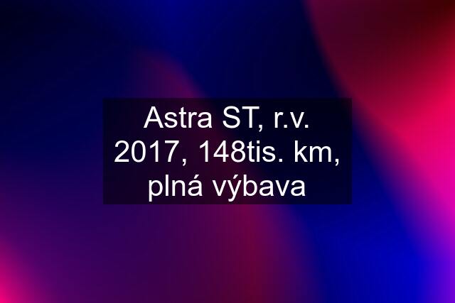 Astra ST, r.v. 2017, 148tis. km, plná výbava