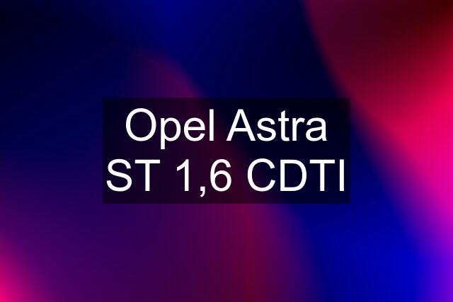Opel Astra ST 1,6 CDTI