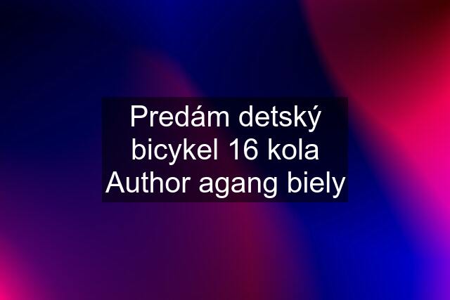 Predám detský bicykel 16 kola Author agang biely