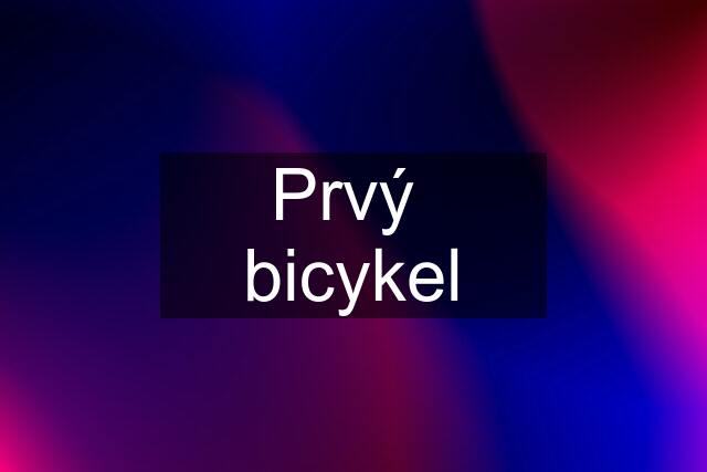 Prvý  bicykel