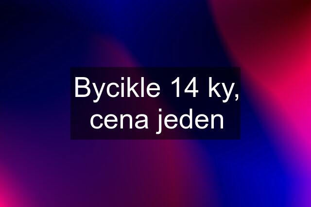 Bycikle 14 ky, cena jeden