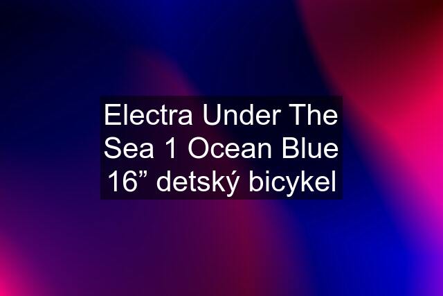 Electra Under The Sea 1 Ocean Blue 16” detský bicykel