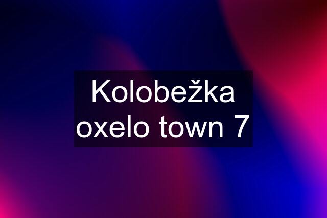 Kolobežka oxelo town 7