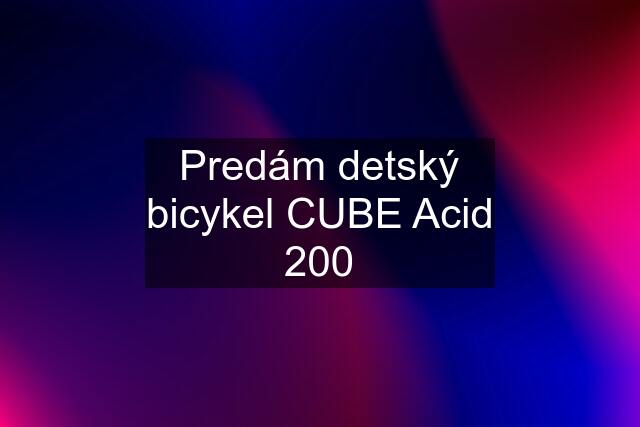 Predám detský bicykel CUBE Acid 200