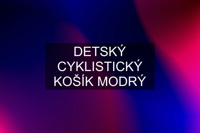 DETSKÝ CYKLISTICKÝ KOŠÍK MODRÝ