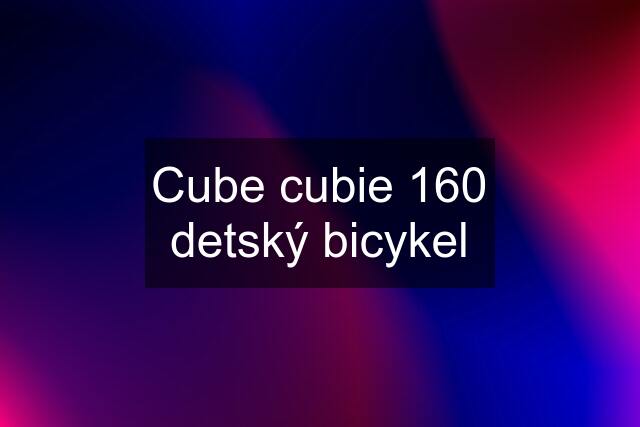 Cube cubie 160 detský bicykel