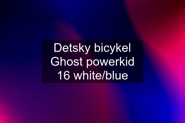 Detsky bicykel Ghost powerkid 16 white/blue