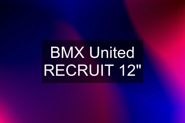 BMX United RECRUIT 12"