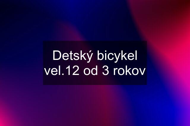 Detský bicykel vel.12 od 3 rokov