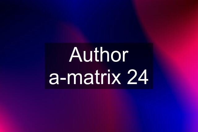 Author a-matrix 24