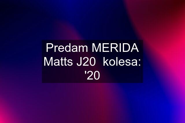 Predam MERIDA Matts J20  kolesa: '20