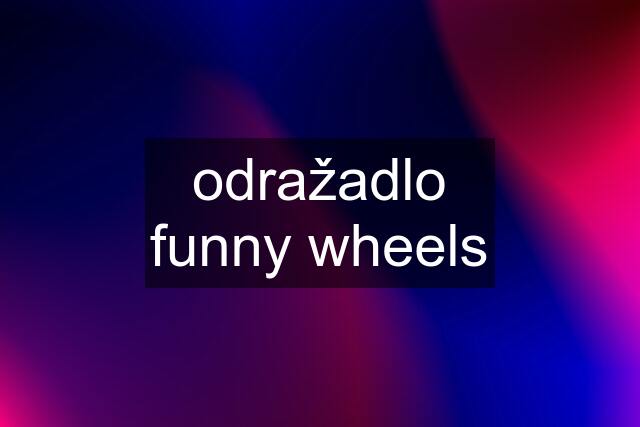 odražadlo funny wheels