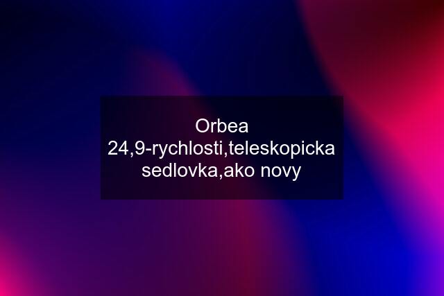 Orbea 24,9-rychlosti,teleskopicka sedlovka,ako novy