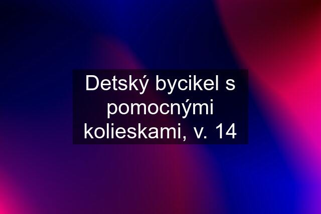 Detský bycikel s pomocnými kolieskami, v. 14