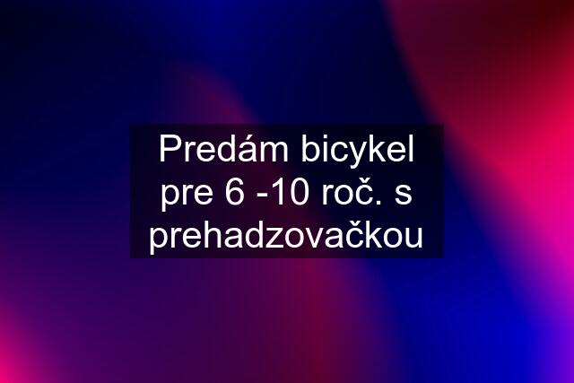 Predám bicykel pre 6 -10 roč. s prehadzovačkou