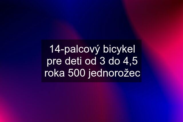 14-palcový bicykel pre deti od 3 do 4,5 roka 500 jednorožec