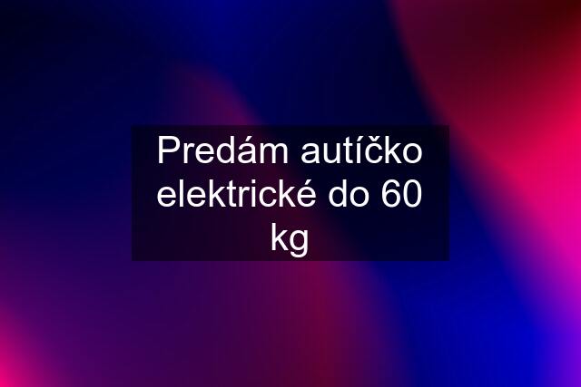 Predám autíčko elektrické do 60 kg