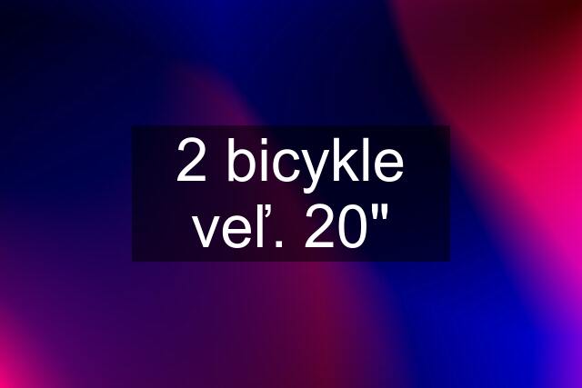 2 bicykle veľ. 20"