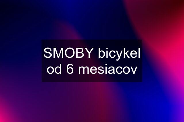 SMOBY bicykel od 6 mesiacov