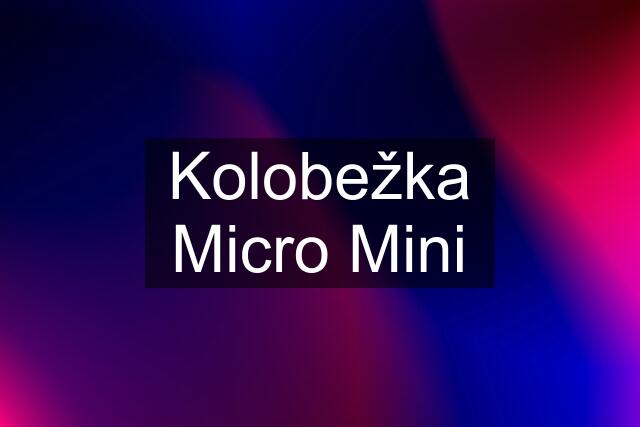 Kolobežka Micro Mini