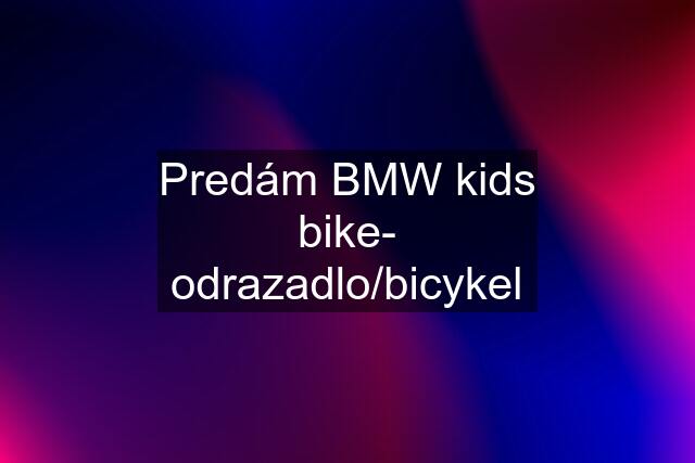 Predám BMW kids bike- odrazadlo/bicykel