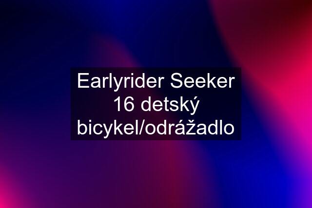 Earlyrider Seeker 16 detský bicykel/odrážadlo