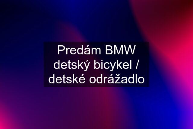 Predám BMW detský bicykel / detské odrážadlo