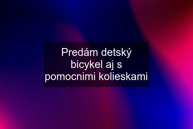 Predám detský bicykel aj s pomocnimi kolieskami