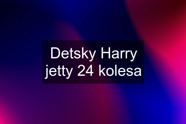 Detsky Harry jetty 24 kolesa