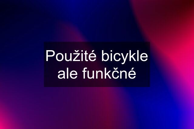 Použité bicykle ale funkčné