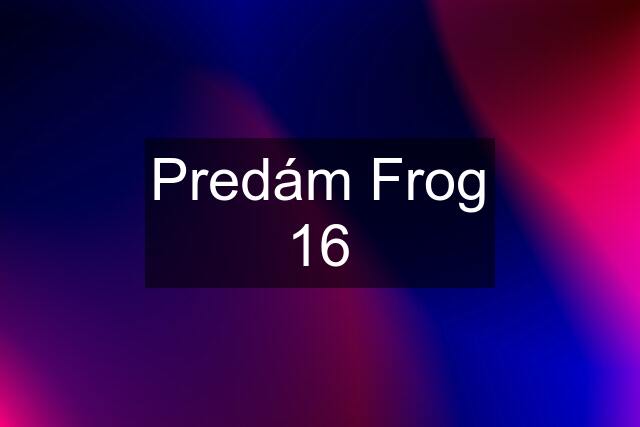 Predám Frog 16