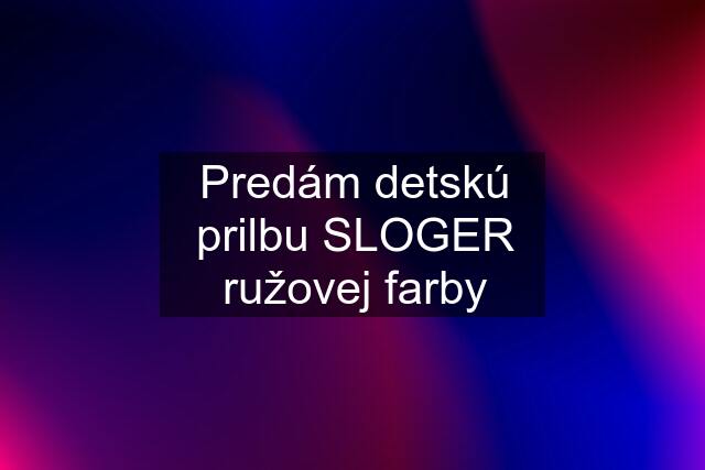 Predám detskú prilbu SLOGER ružovej farby