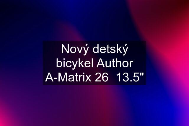 Nový detský bicykel Author A-Matrix 26  13.5"