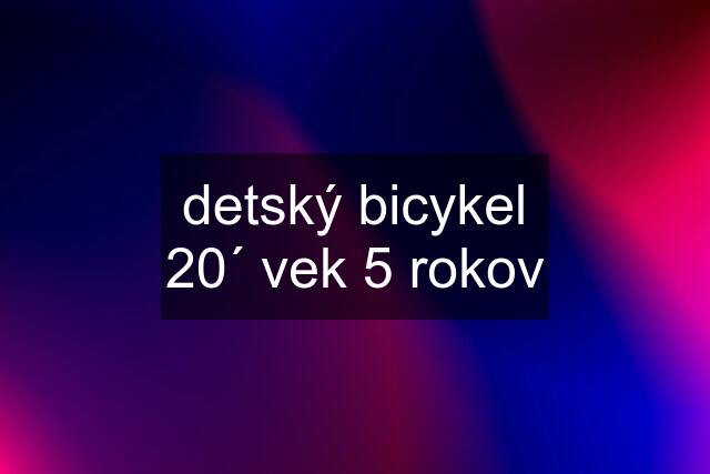 detský bicykel 20´ vek 5 rokov