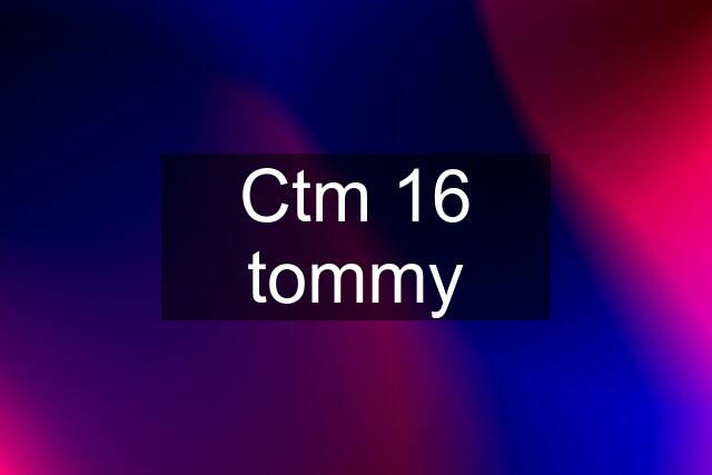 Ctm 16 tommy