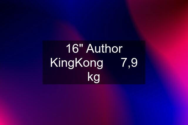 16" Author KingKong     7,9 kg