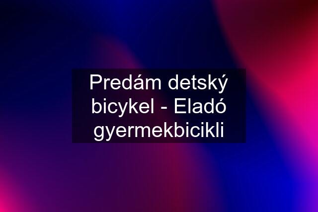 Predám detský bicykel - Eladó gyermekbicikli