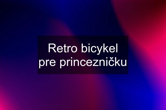 Retro bicykel pre princezničku