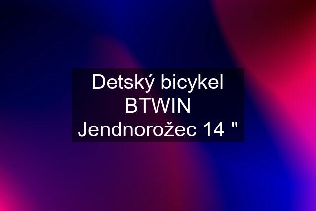 Detský bicykel BTWIN Jendnorožec 14 "