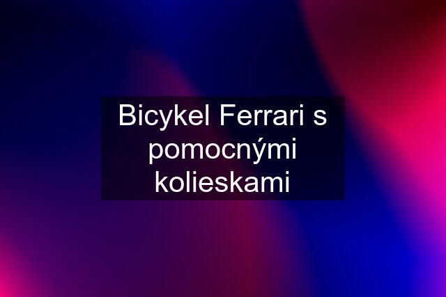 Bicykel Ferrari s pomocnými kolieskami