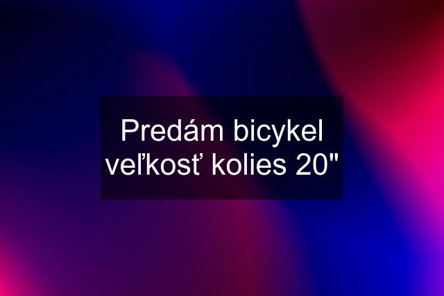 Predám bicykel veľkosť kolies 20"