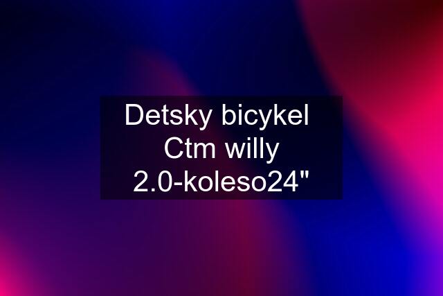 Detsky bicykel  Ctm willy 2.0-koleso24"