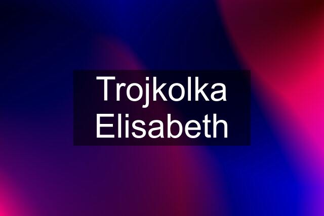 Trojkolka Elisabeth