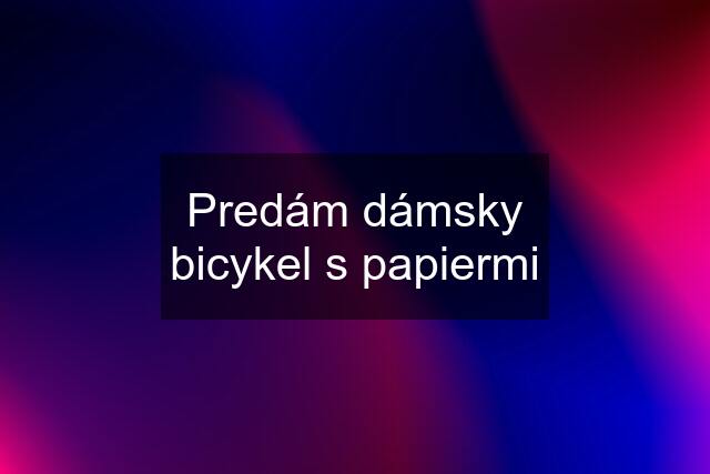 Predám dámsky bicykel s papiermi