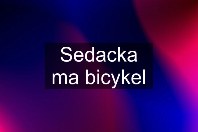 Sedacka ma bicykel