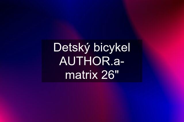 Detský bicykel AUTHOR.a- matrix 26"