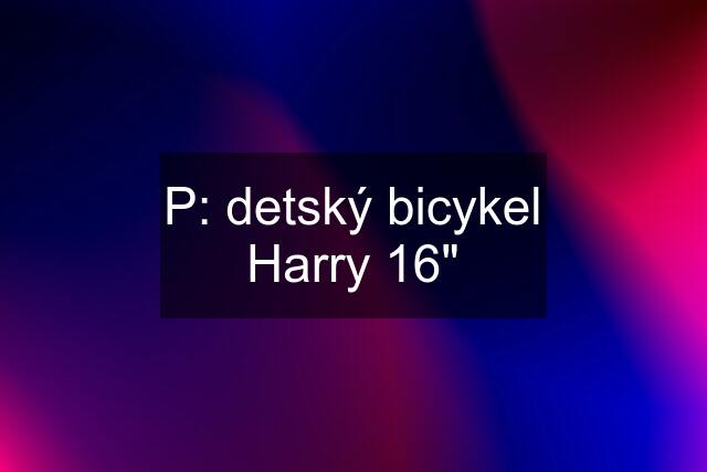 P: detský bicykel Harry 16"